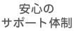 安心のサポート体制